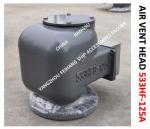 Air Pipe Head For AFTER PEAK TANK MODEL:533HFB-125A CB/T3594-94